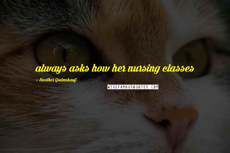 Heather Gudenkauf Quotes: always asks how her nursing classes