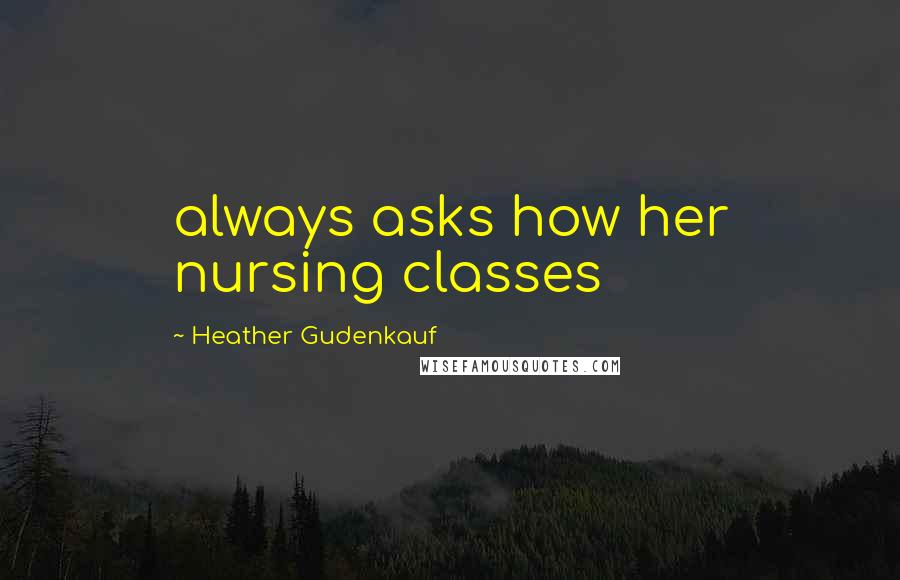 Heather Gudenkauf Quotes: always asks how her nursing classes