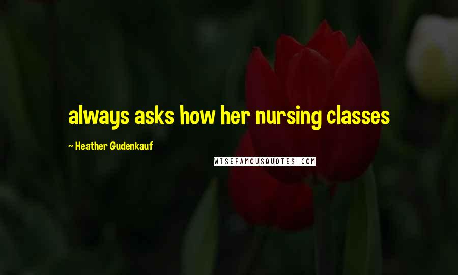 Heather Gudenkauf Quotes: always asks how her nursing classes