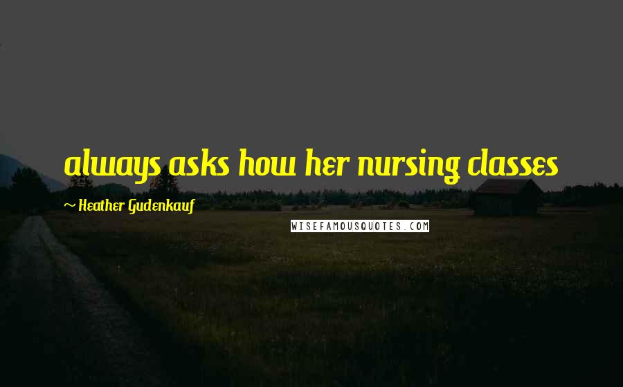 Heather Gudenkauf Quotes: always asks how her nursing classes