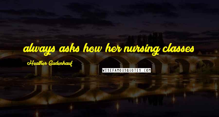 Heather Gudenkauf Quotes: always asks how her nursing classes