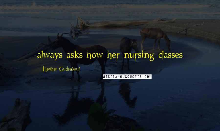 Heather Gudenkauf Quotes: always asks how her nursing classes