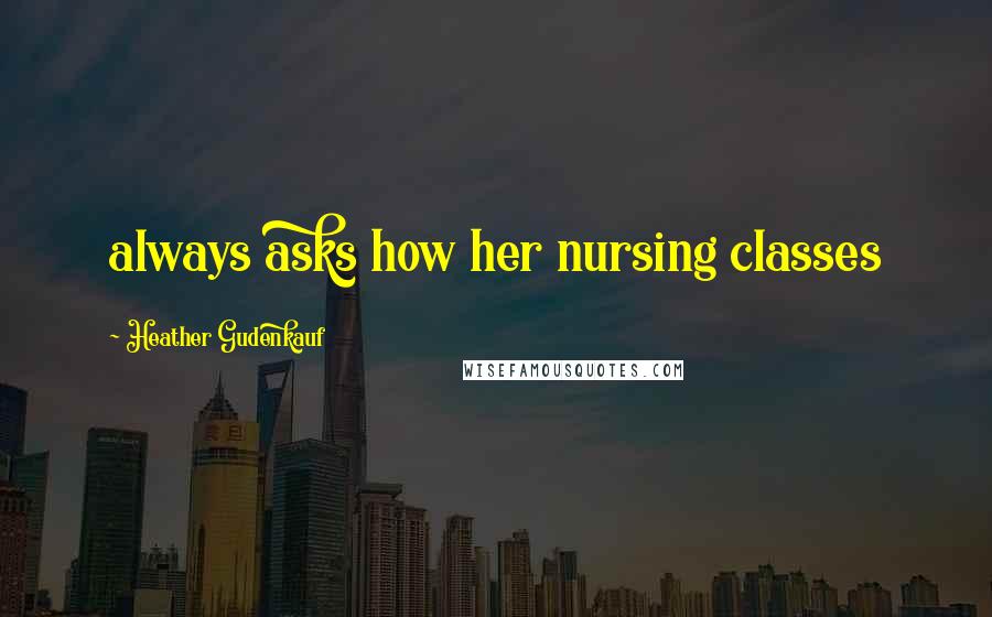 Heather Gudenkauf Quotes: always asks how her nursing classes