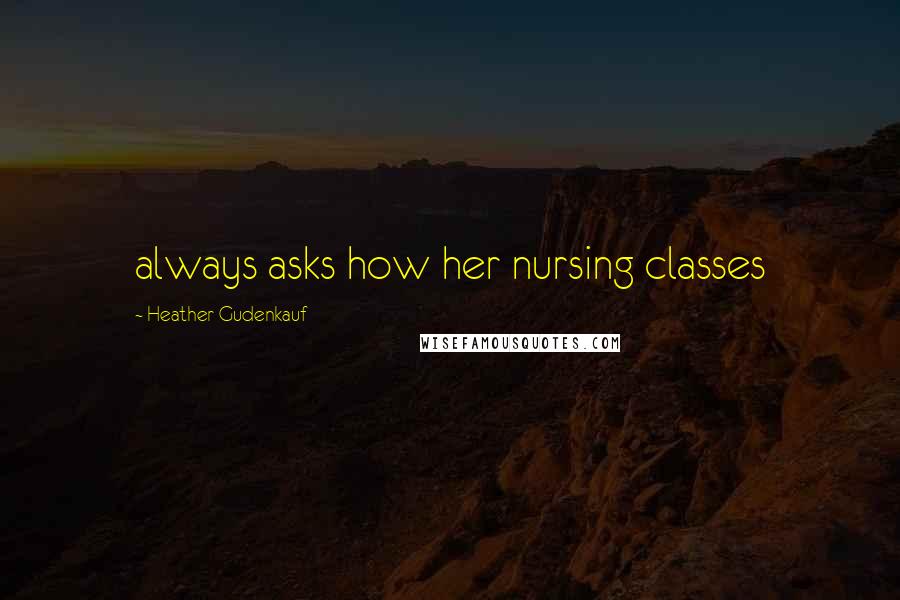 Heather Gudenkauf Quotes: always asks how her nursing classes