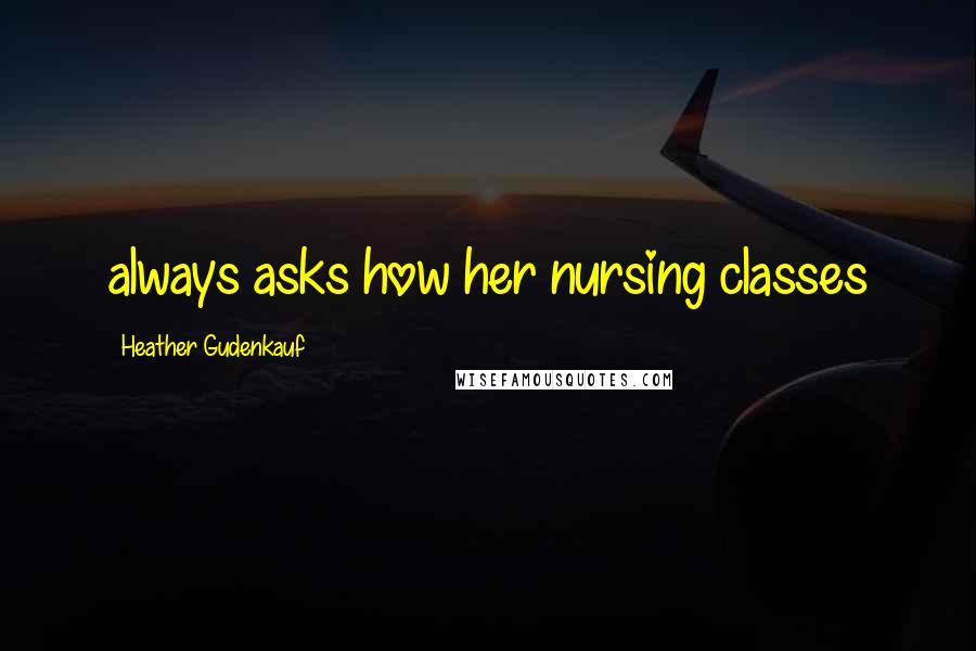 Heather Gudenkauf Quotes: always asks how her nursing classes