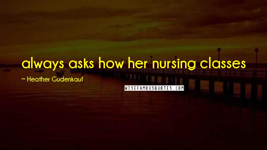 Heather Gudenkauf Quotes: always asks how her nursing classes