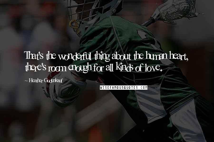 Heather Gudenkauf Quotes: That's the wonderful thing about the human heart, there's room enough for all kinds of love.