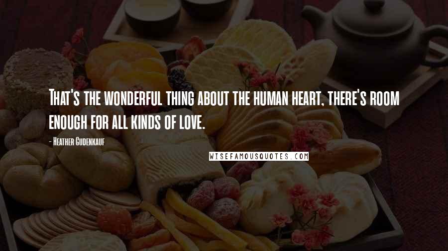 Heather Gudenkauf Quotes: That's the wonderful thing about the human heart, there's room enough for all kinds of love.