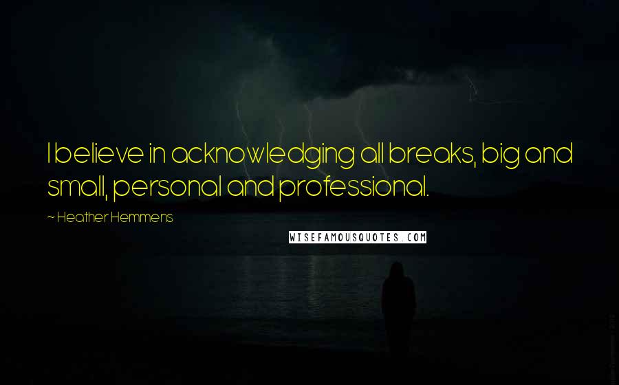 Heather Hemmens Quotes: I believe in acknowledging all breaks, big and small, personal and professional.