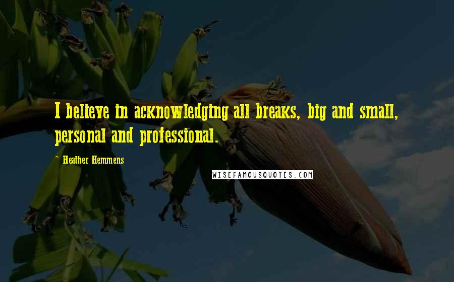 Heather Hemmens Quotes: I believe in acknowledging all breaks, big and small, personal and professional.