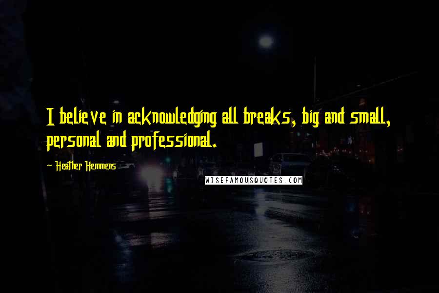 Heather Hemmens Quotes: I believe in acknowledging all breaks, big and small, personal and professional.