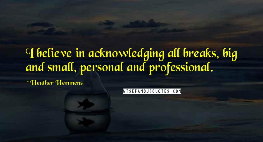 Heather Hemmens Quotes: I believe in acknowledging all breaks, big and small, personal and professional.