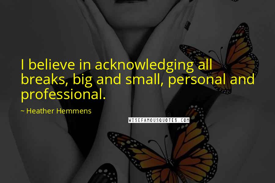 Heather Hemmens Quotes: I believe in acknowledging all breaks, big and small, personal and professional.