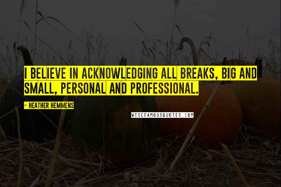 Heather Hemmens Quotes: I believe in acknowledging all breaks, big and small, personal and professional.