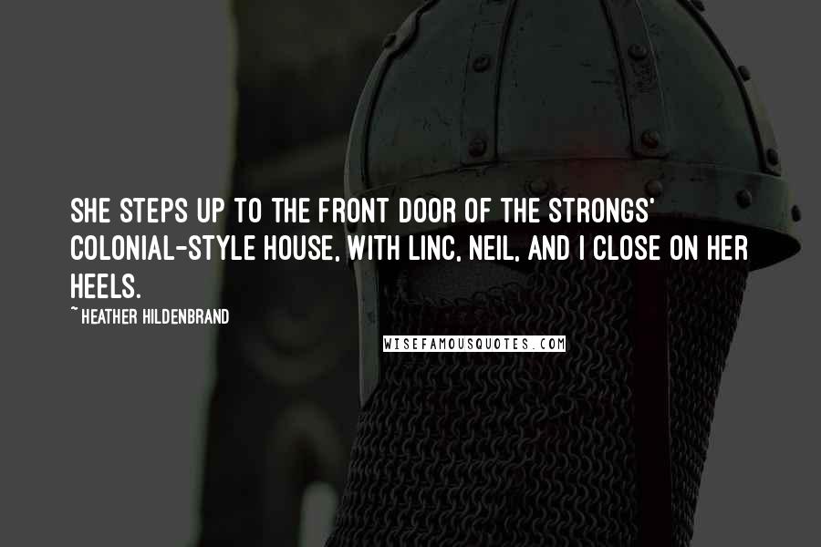 Heather Hildenbrand Quotes: she steps up to the front door of the Strongs' Colonial-style house, with Linc, Neil, and I close on her heels.