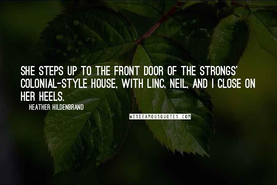 Heather Hildenbrand Quotes: she steps up to the front door of the Strongs' Colonial-style house, with Linc, Neil, and I close on her heels.