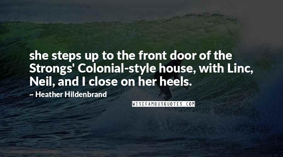 Heather Hildenbrand Quotes: she steps up to the front door of the Strongs' Colonial-style house, with Linc, Neil, and I close on her heels.