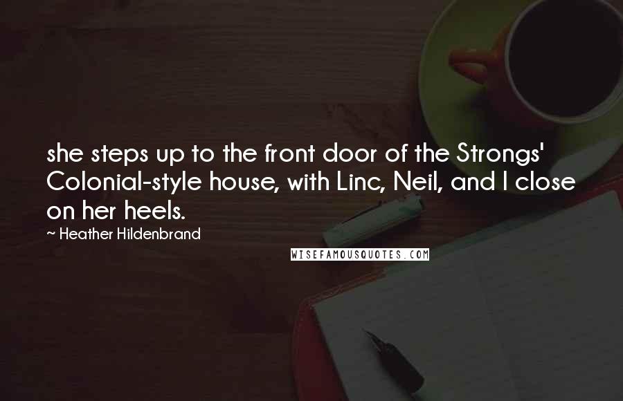 Heather Hildenbrand Quotes: she steps up to the front door of the Strongs' Colonial-style house, with Linc, Neil, and I close on her heels.