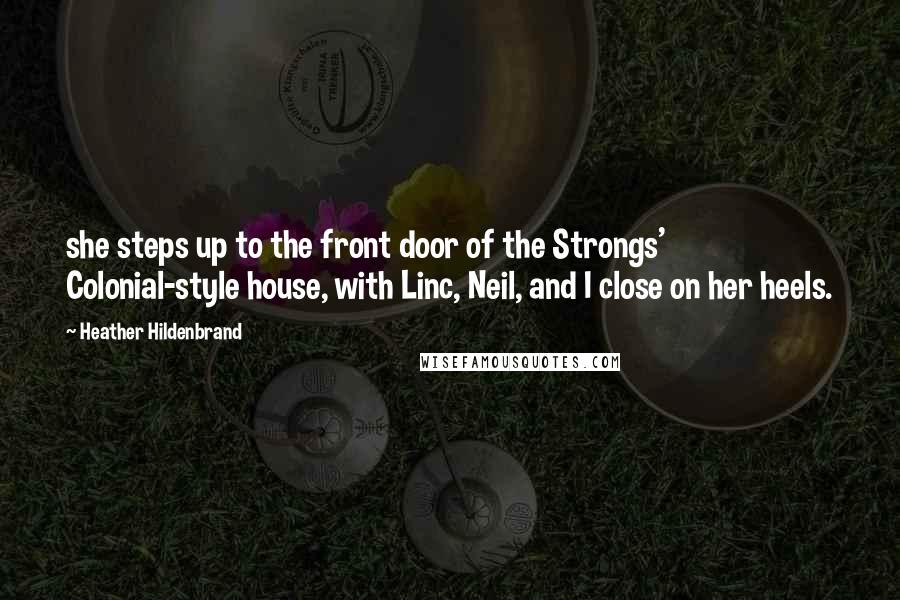 Heather Hildenbrand Quotes: she steps up to the front door of the Strongs' Colonial-style house, with Linc, Neil, and I close on her heels.