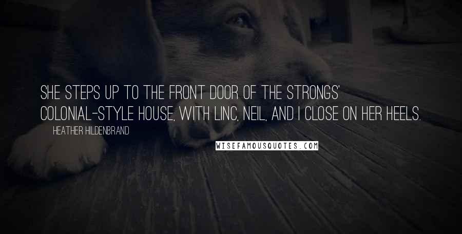 Heather Hildenbrand Quotes: she steps up to the front door of the Strongs' Colonial-style house, with Linc, Neil, and I close on her heels.