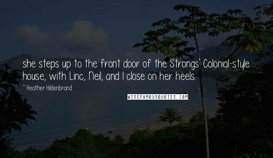 Heather Hildenbrand Quotes: she steps up to the front door of the Strongs' Colonial-style house, with Linc, Neil, and I close on her heels.