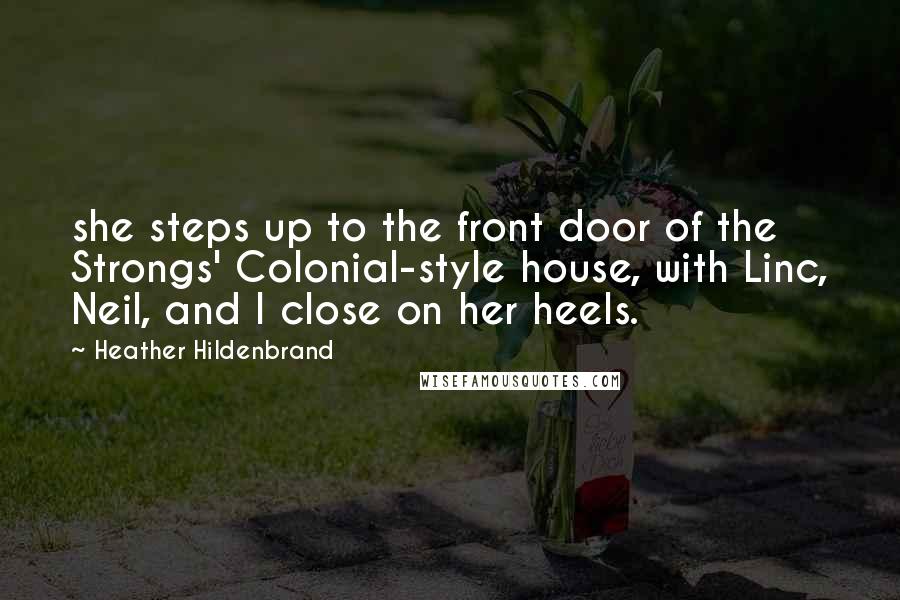 Heather Hildenbrand Quotes: she steps up to the front door of the Strongs' Colonial-style house, with Linc, Neil, and I close on her heels.