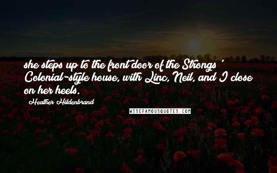 Heather Hildenbrand Quotes: she steps up to the front door of the Strongs' Colonial-style house, with Linc, Neil, and I close on her heels.