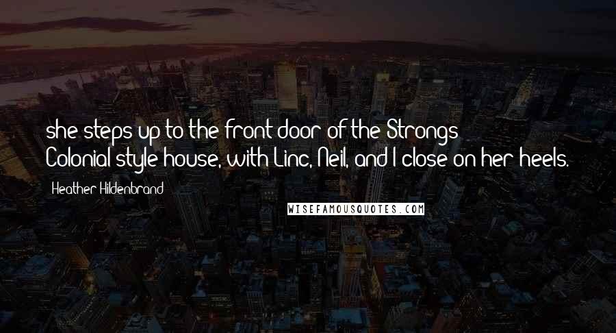 Heather Hildenbrand Quotes: she steps up to the front door of the Strongs' Colonial-style house, with Linc, Neil, and I close on her heels.