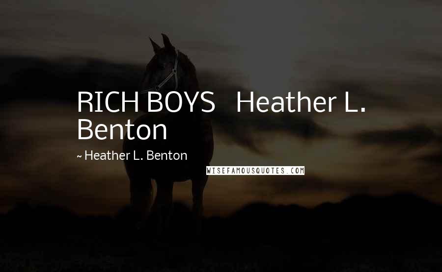 Heather L. Benton Quotes: RICH BOYS Heather L. Benton