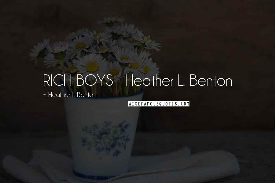 Heather L. Benton Quotes: RICH BOYS Heather L. Benton