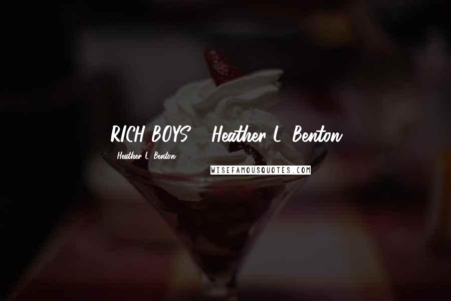 Heather L. Benton Quotes: RICH BOYS Heather L. Benton