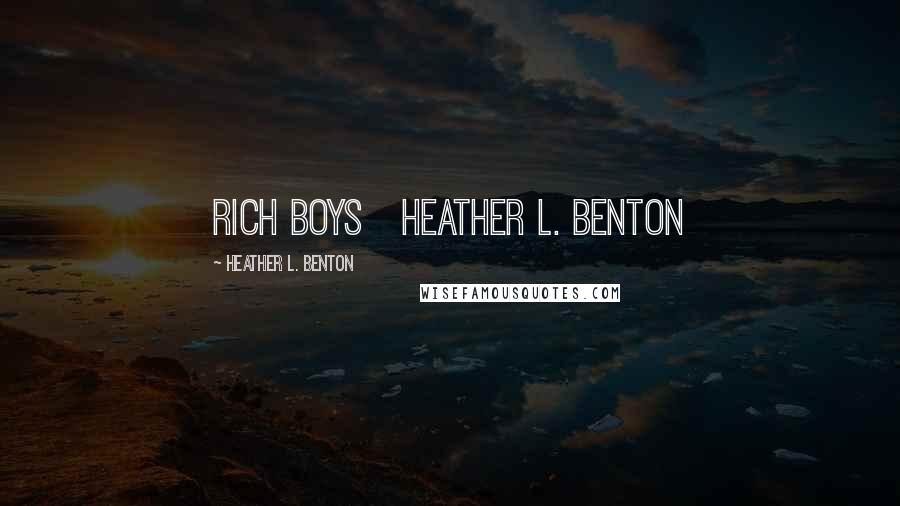 Heather L. Benton Quotes: RICH BOYS Heather L. Benton