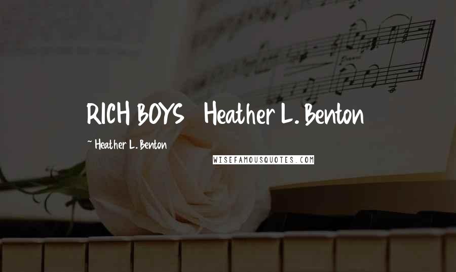 Heather L. Benton Quotes: RICH BOYS Heather L. Benton