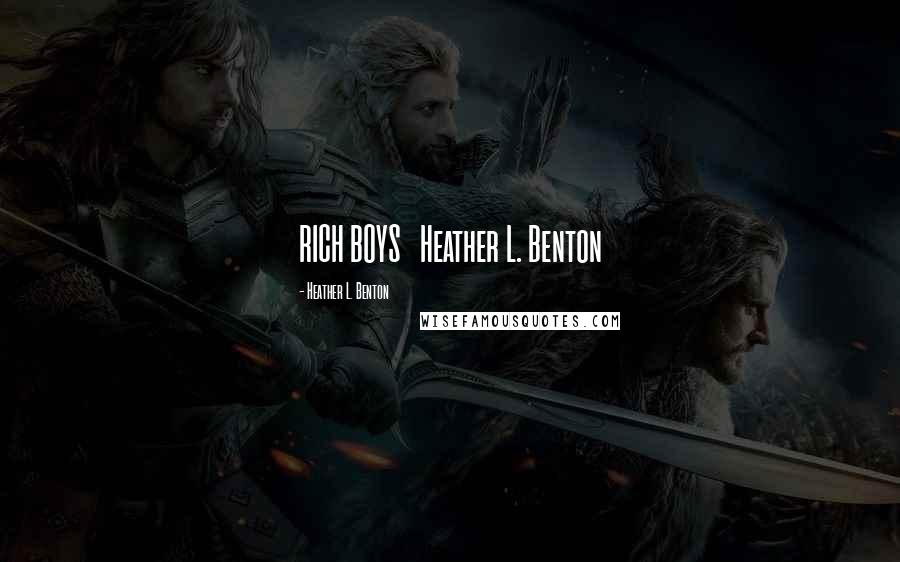 Heather L. Benton Quotes: RICH BOYS Heather L. Benton
