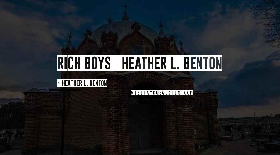 Heather L. Benton Quotes: RICH BOYS Heather L. Benton
