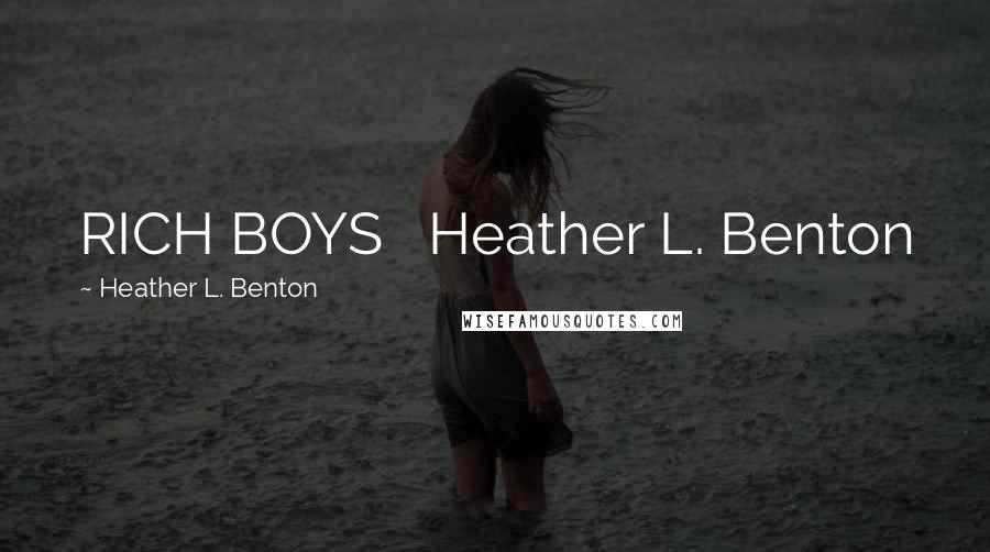 Heather L. Benton Quotes: RICH BOYS Heather L. Benton