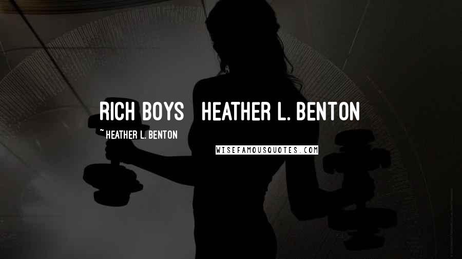 Heather L. Benton Quotes: RICH BOYS Heather L. Benton