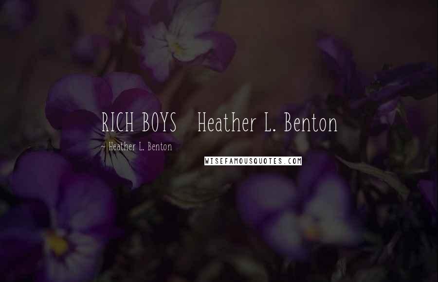 Heather L. Benton Quotes: RICH BOYS Heather L. Benton