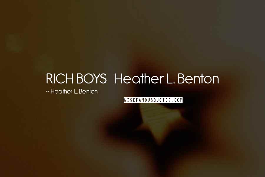 Heather L. Benton Quotes: RICH BOYS Heather L. Benton