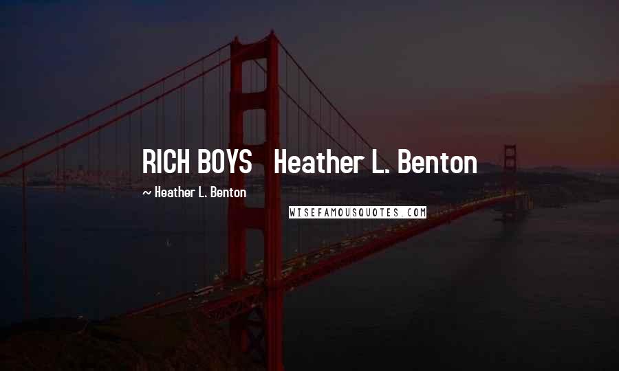 Heather L. Benton Quotes: RICH BOYS Heather L. Benton