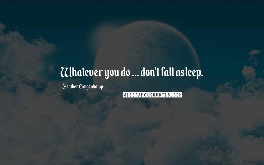 Heather Langenkamp Quotes: Whatever you do ... don't fall asleep.