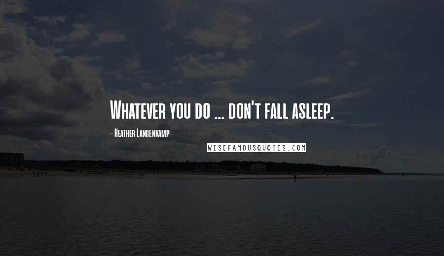 Heather Langenkamp Quotes: Whatever you do ... don't fall asleep.