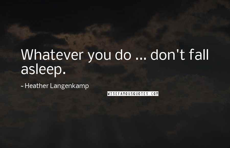 Heather Langenkamp Quotes: Whatever you do ... don't fall asleep.