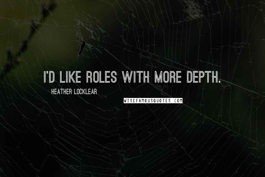 Heather Locklear Quotes: I'd like roles with more depth.