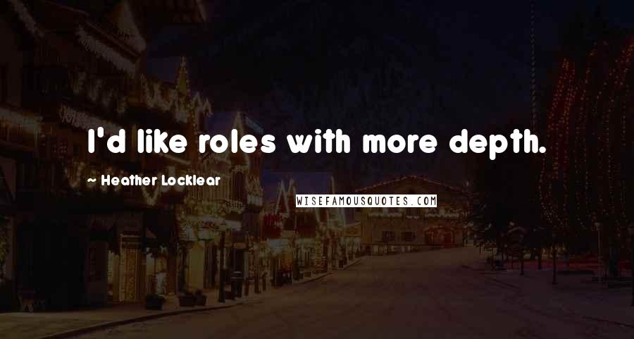 Heather Locklear Quotes: I'd like roles with more depth.