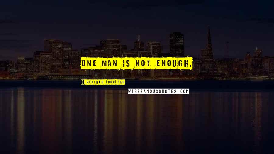 Heather Locklear Quotes: One man is not enough.