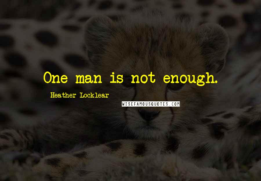 Heather Locklear Quotes: One man is not enough.