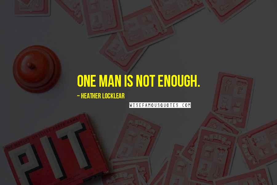 Heather Locklear Quotes: One man is not enough.