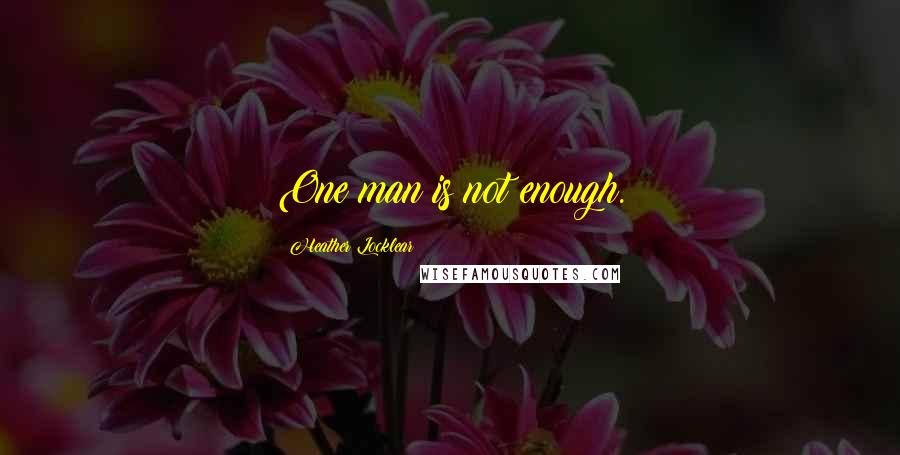 Heather Locklear Quotes: One man is not enough.