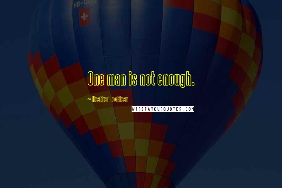 Heather Locklear Quotes: One man is not enough.